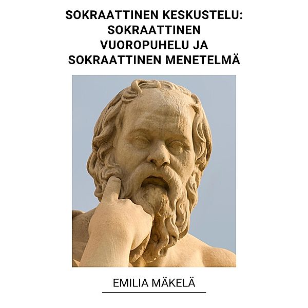 Sokraattinen Keskustelu: Sokraattinen Vuoropuhelu ja Sokraattinen Menetelmä, Emilia Mäkelä