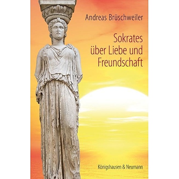 Sokrates über Liebe und Freundschaft, Andreas Brüschweiler