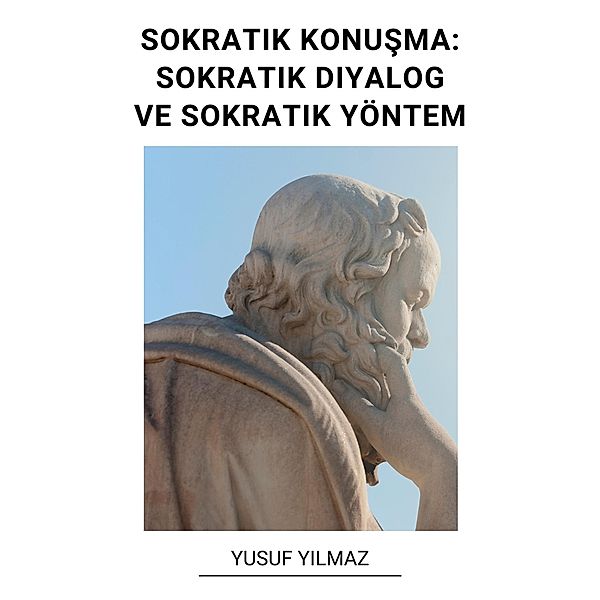 Sokratik Konusma: Sokratik Diyalog ve Sokratik Yöntem, Yusuf Yilmaz