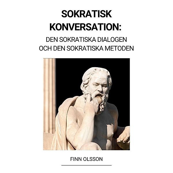 Sokratisk Konversation: Den Sokratiska Dialogen och den Sokratiska Metoden, Finn Olsson