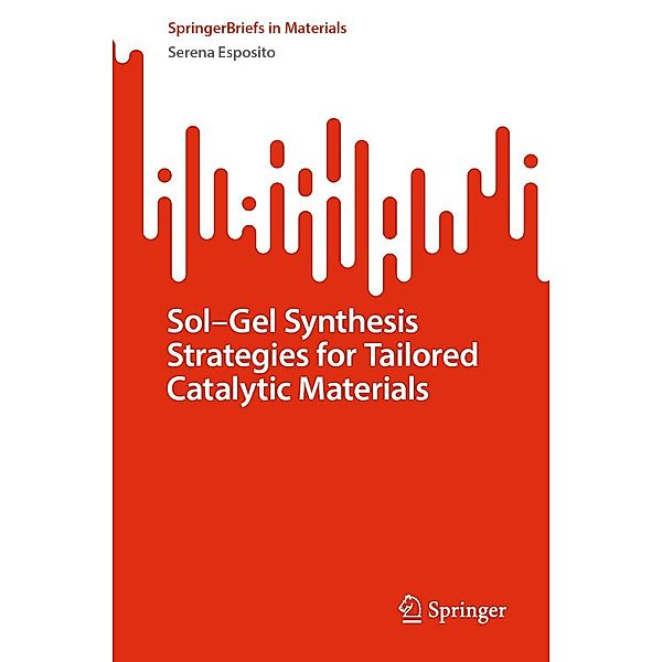Sol-Gel Synthesis Strategies for Tailored Catalytic Materials / SpringerBriefs in Materials, Serena Esposito