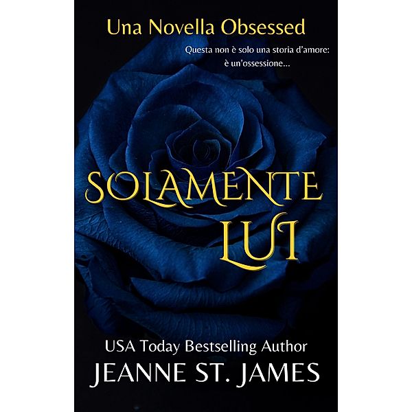 Solamente Lui (La serie di novelle Obsessed, #2) / La serie di novelle Obsessed, Jeanne St. James