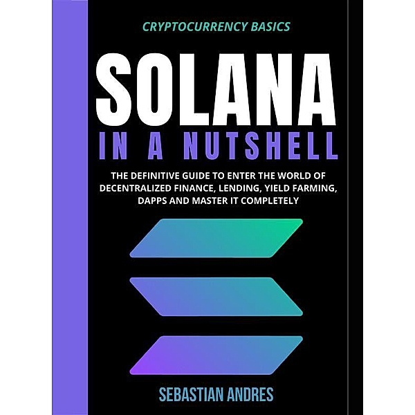 Solana in a Nutshell / Cryptocurrency Basics Bd.5, Sebastian Andres