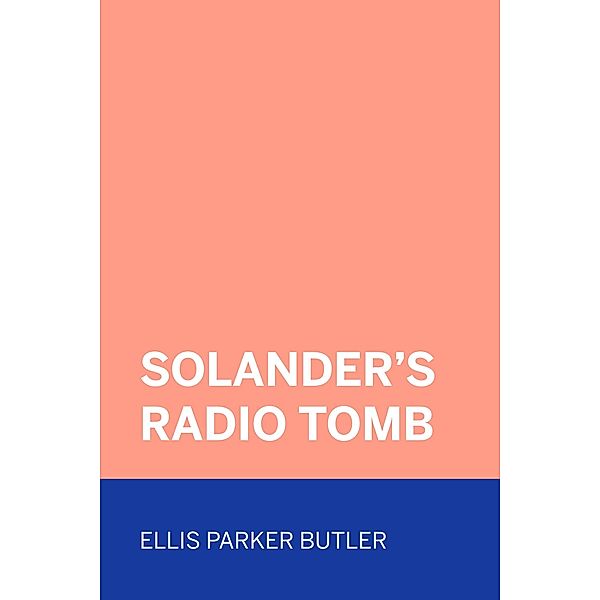 Solander's Radio Tomb, Ellis Parker Butler