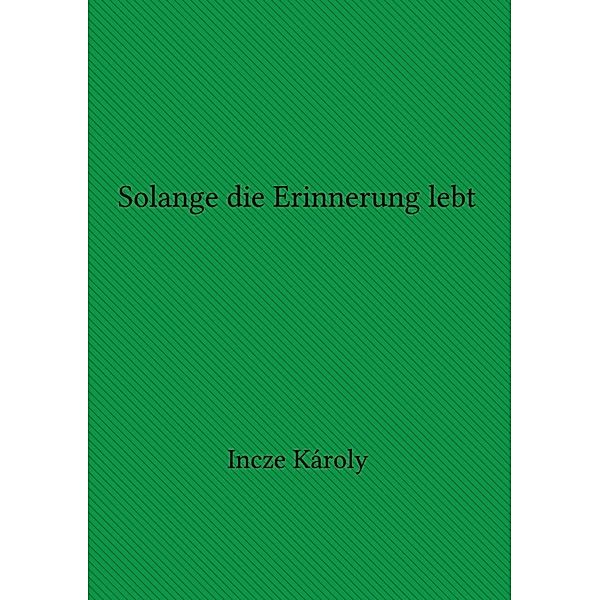 Solange die Erinnerung lebt, Károly Incze