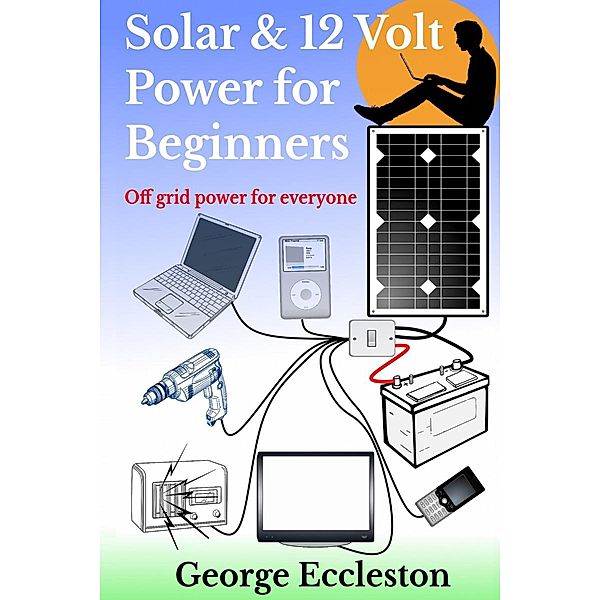 Solar & 12 Volt Power For Beginners, George Eccleston