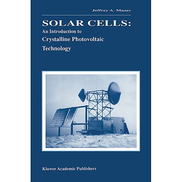 Solar Cells: An Introduction to Crystalline Photovoltaic Technology, Jeffrey A. Mazer