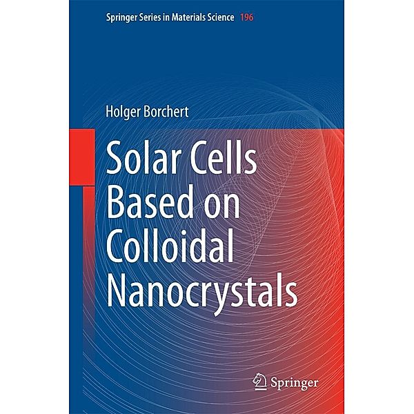 Solar Cells Based on Colloidal Nanocrystals / Springer Series in Materials Science Bd.196, Holger Borchert