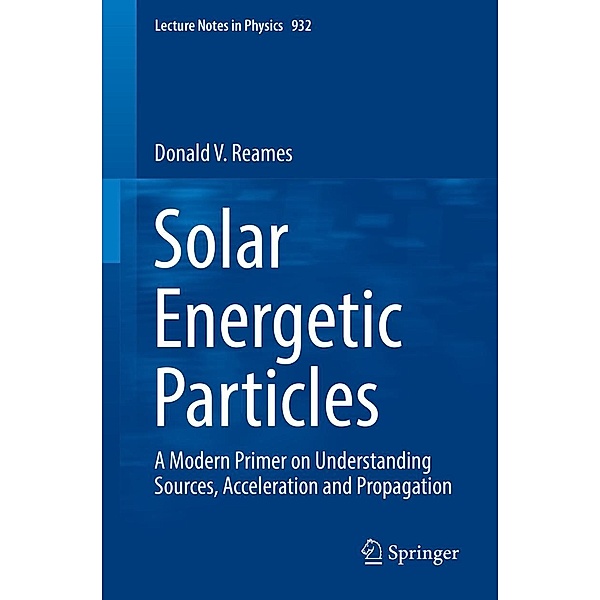 Solar Energetic Particles / Lecture Notes in Physics Bd.932, Donald V. Reames
