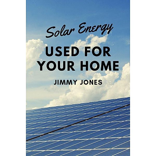 Solar Energy Used for Your Home, Jimmy Jones