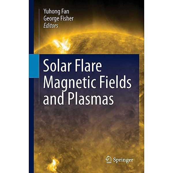 Solar Flare Magnetic Fields and Plasmas, George Fisher, Yuhong Fan