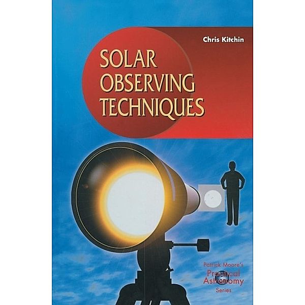 Solar Observing Techniques / The Patrick Moore Practical Astronomy Series, C. R. Kitchin