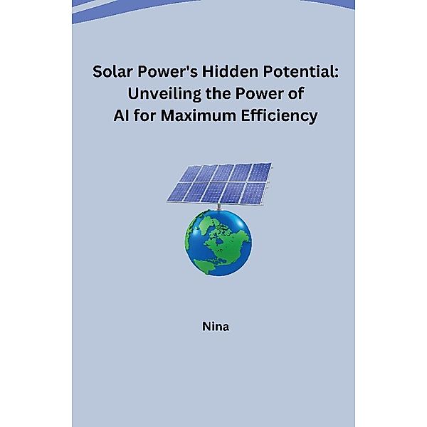 Solar Power's Hidden Potential: Unveiling the Power of AI for Maximum Efficiency, Nina