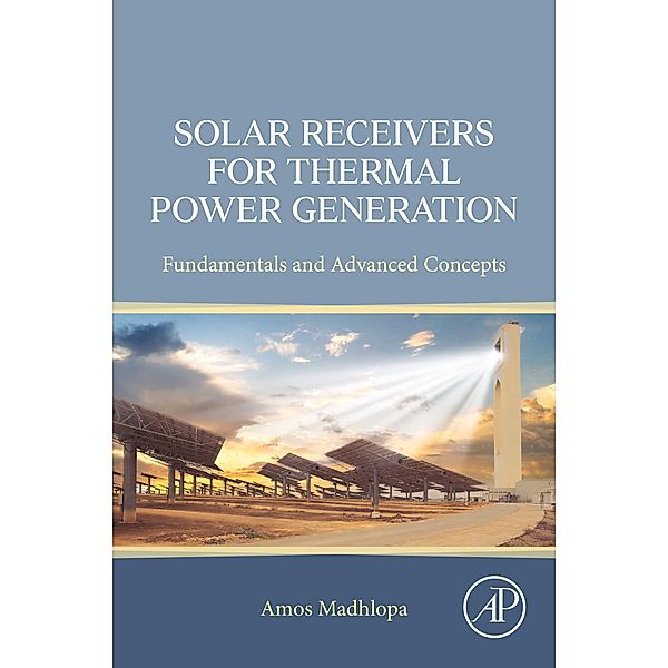 Solar Receivers for Thermal Power Generation, Amos Madhlopa