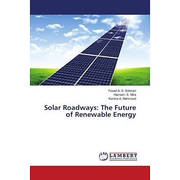Solar Roadways: The Future of Renewable Energy, Fouad A. S. Soliman, Hamed I. E. Mira, Karima A. Mahmoud