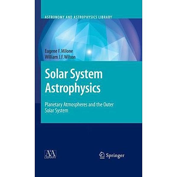 Solar System AstrophysicsPlanetary Atmospheres and the Outer Solar System, Eugene F. Milone, William Wilson