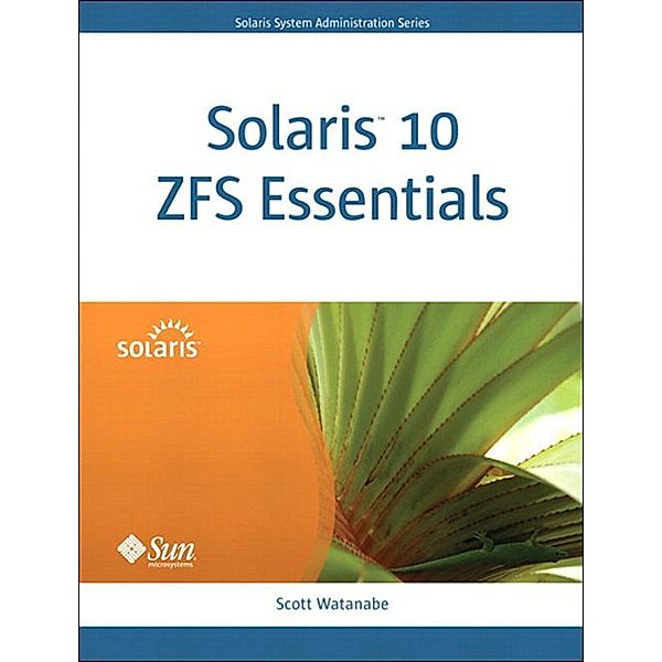 Solaris 10 ZFS Essentials, Scott Watanabe