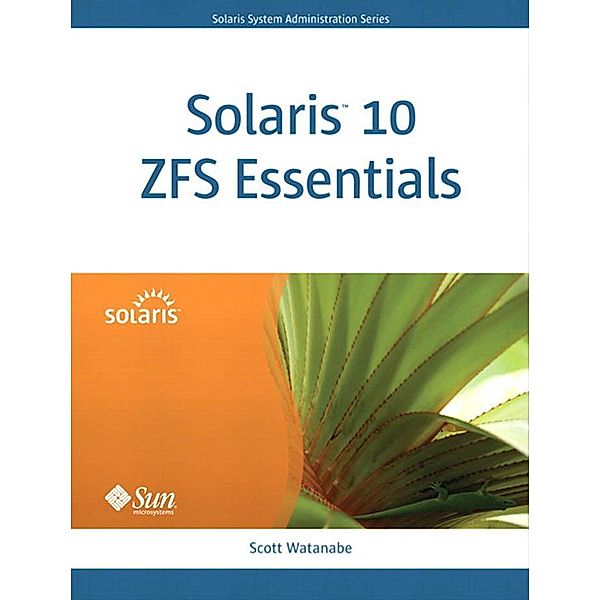 Solaris 10 ZFS Essentials, Scott Watanabe