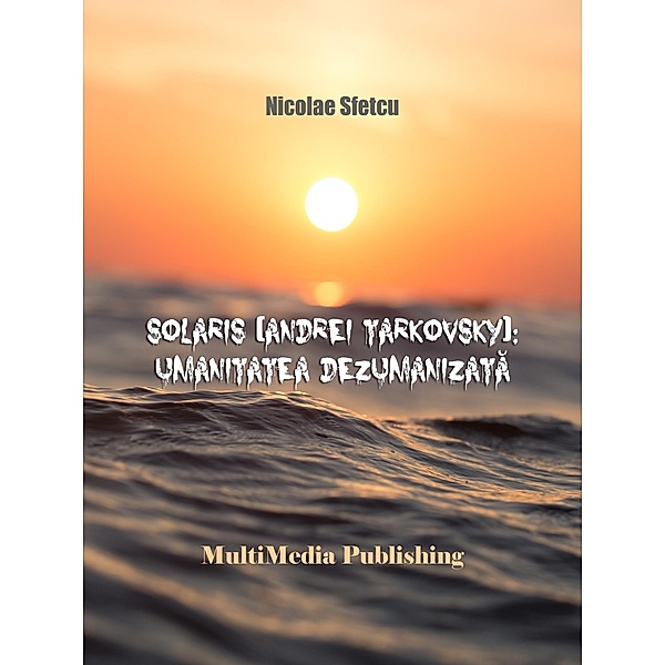 Solaris (Andrei Tarkovsky): Umanitatea dezumanizata, Nicolae Sfetcu