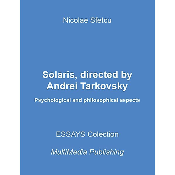 Solaris, Directed By Andrei Tarkovsky - Psychological and Philosophical Aspects, Nicolae Sfetcu