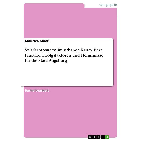 Solarkampagnen im urbanen Raum. Best Practice, Erfolgsfaktoren und Hemmnisse für die Stadt Augsburg, Maurice Maaß