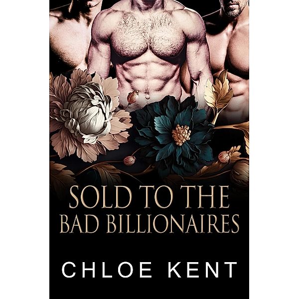 Sold To The Bad Billionaires (The Billionaire Rites Series, #1) / The Billionaire Rites Series, Chloe Kent