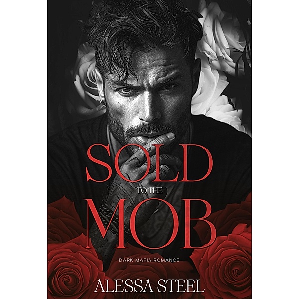 Sold to the Mob: Dark Mafia Romance, Alessa Steel