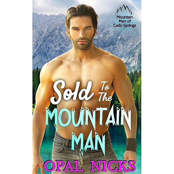 Sold To The Mountain Man (Mountain Men of Cady Springs, #3) / Mountain Men of Cady Springs, Opal Nicks