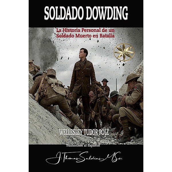 Soldado Dowding: La Historia Personal de un Soldado Muerto en Batalla, Wellesley Tudor Pole, Por el Espíritu Thomas Dowding, J. Thomas Saldias MSc.
