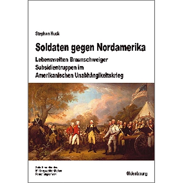Soldaten gegen Nordamerika / Beiträge zur Militärgeschichte Bd.69, Stephan Huck