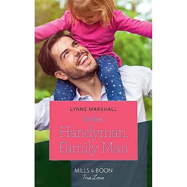 Soldier, Handyman, Family Man (Mills & Boon True Love) (American Heroes, Book 35), Lynne Marshall