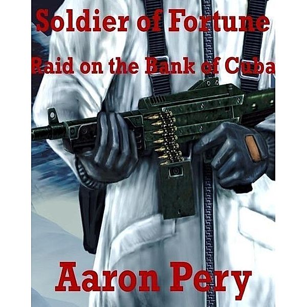 Soldier of Fortune - Raid on the Bank of Cuba, Aaron Pery