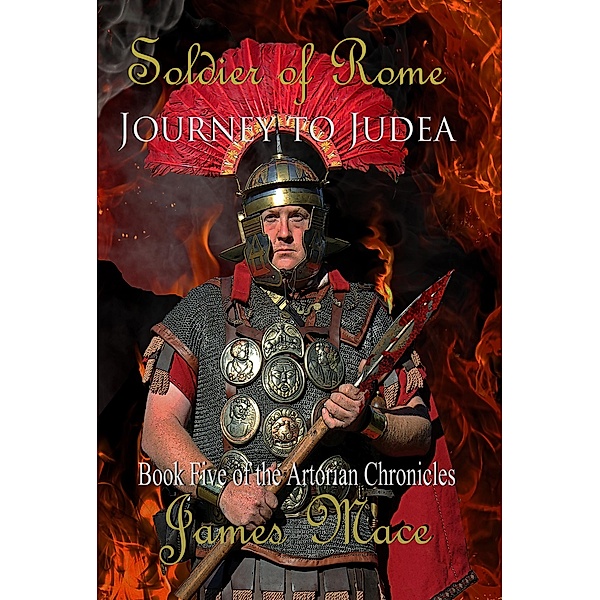 Soldier of Rome: Journey to Judea (The Artorian Chronicles, #5) / The Artorian Chronicles, James Mace