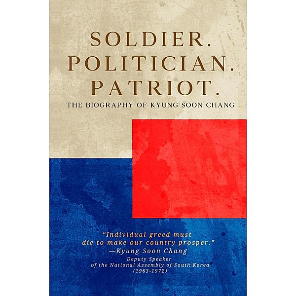 Soldier. Politician. Patriot. The Biography of Kyung Soon Chang, Christopher Schmitz, Kyung Soon Chang