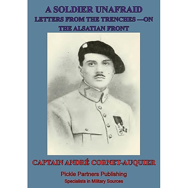 Soldier Unafraid - Letters From The Trenches On The Alsatian Front, Captain Andre Cornet-Auquier