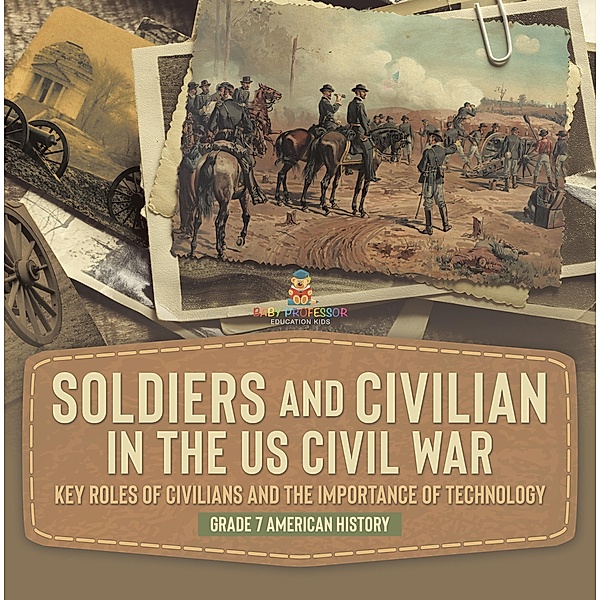 Soldiers and Civilians in the US Civil War | Key Roles of Civilians and the Importance of Technology | Grade 7 American History / Baby Professor, Baby