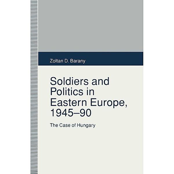 Soldiers and Politics in Eastern Europe, 1945-90, Zoltan D. Barany
