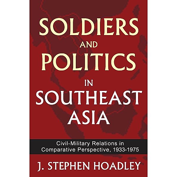 Soldiers and Politics in Southeast Asia, J. Stephen Hoadley