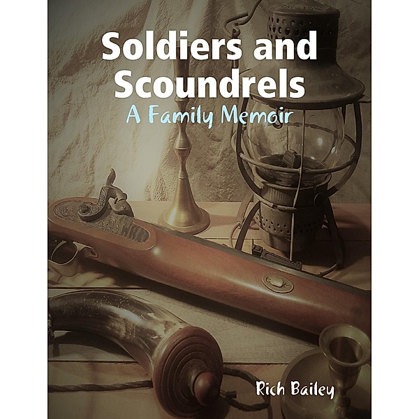 Soldiers and Scoundrels - A Family Memoir, Rich Bailey