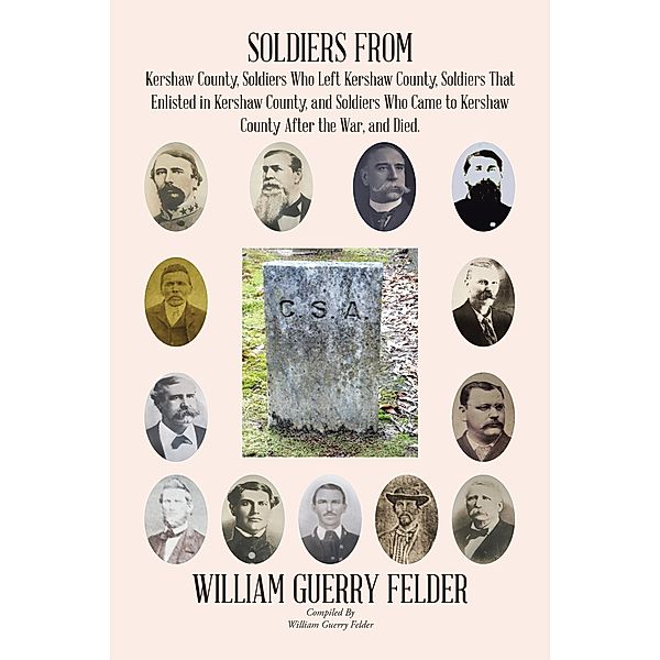 Soldiers from Kershaw County, Soldiers Who Left Kershaw County, Soldiers That Enlisted in Kershaw County, and Soldiers Who Came to Kershaw County After the War, and Died., William Guerry Felder