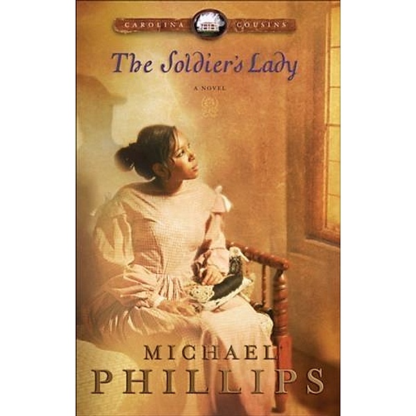 Soldier's Lady (Carolina Cousins Book #2), Michael Phillips