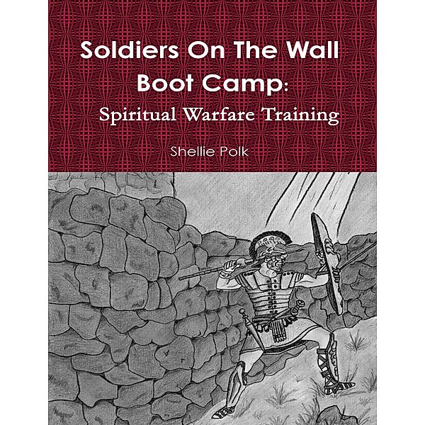 Soldiers On the Wall Boot Camp: Spiritual Warfare Training, Shellie Polk
