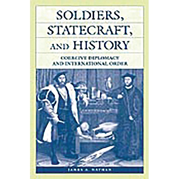 Soldiers, Statecraft, and History, James A. Nathan