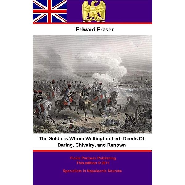 Soldiers Whom Wellington Led; Deeds Of Daring, Chivalry, And Renown, Edward Fraser