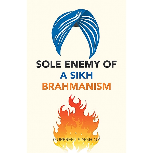 Sole Enemy of a Sikh Brahmanism, Gurpreet Singh Gp