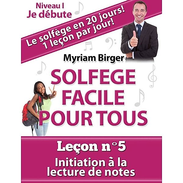 Solfège Facile Pour Tous: Solfège Facile Pour Tous ou Comment Apprendre Le Solfège en 20 Jours !: Leçon N°5, Myriam Birger