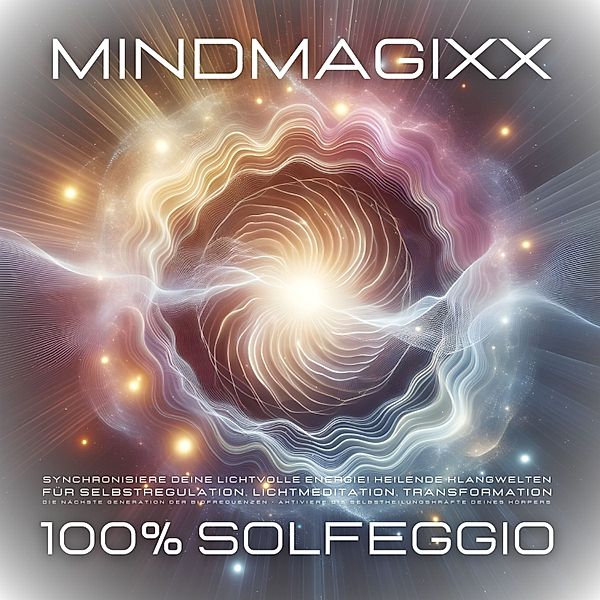 Solfeggio - Heilsame Frequenzen - 1 - 100% Solfeggio - Heilsame Frequenzen für Selbstregulation, Herzmeditation, Transformation, mindMAGIXX Heilsame Solfeggio Frequenzen