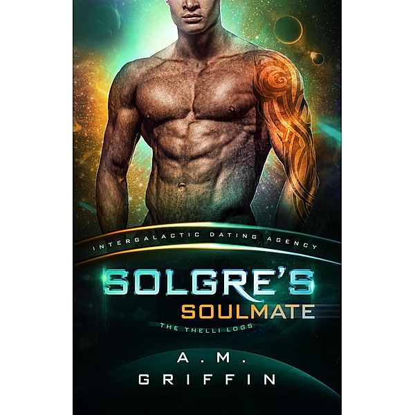 Solgre's Soulmate: The Thelli Logs (Intergalactic Dating Agency) / Intergalactic Dating Agency: The Thelli Logs, A. M. Griffin