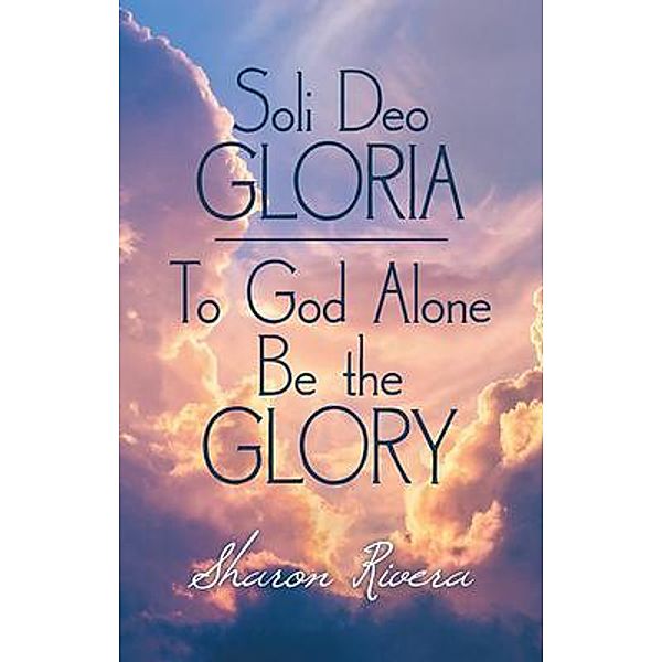 Soli Deo Gloria / Westwood Books Publishing, Sharon Rivera
