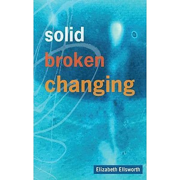 Solid, Broken, Changing, Elizabeth Ellsworth